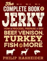 Complete Meat Ser.: The Complete Book of Jerky : How to Process, Prepare, and…