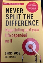 Never Split The Difference, Field Tested Approach To Negotiating by Chris Voss