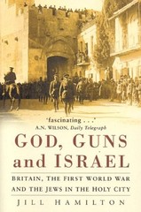 God, Guns and Israel : Britain, the First World War and the Jews