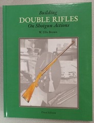 New- «Building Double Rifles on Shotgun Actions» by W. Ellis Brown – 3rd Edition