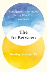 The In-Between: Unforgettable Encounters During Life’s Final Moments hardcover