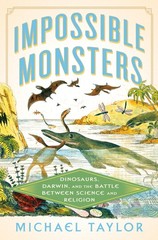 Impossible Monsters: Dinosaurs, Darwin, and the Battle Between Science and Relig
