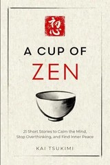 A Cup of Zen: 21 Short Stories to Calm the Mind, Stop Overthinking, and Find Inn