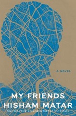 My Friends : A Novel Hardcover Hisham Matar