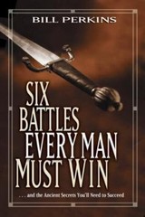 Six Battles Every Man Must Win: . . . and t- hardcover, Bill Perkins, 0842382879