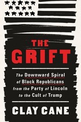 Grift : The Downward Spiral of Black Republicans from the Party of Lincoln to…