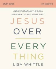 Jesus Over Everything Study Guide: Uncomplicating the Daily Struggle to P – GOOD