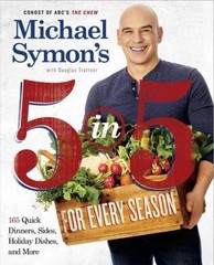 Michael Symon’s 5 in 5 for Every Season: 165 Quick Dinners, Sides, Holiday Dishe
