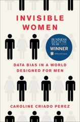 Invisible Women: Data Bias in a World Designed for Men, Perez, Caroline Criado,