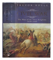 ROYLE, TREVOR Civil War : the wars of the three kingdoms, 1638-1660 2004 First E