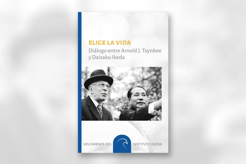 ¿Qué eliges?: Reseña del libro ‘Elige la vida. Diálogo entre Arnold J. Toynbee y Daisaku Ikeda’